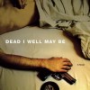 Dead I Well May Be