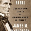 Embattled Rebel: Jefferson Davis as Commander in Chief