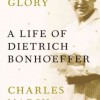Strange Glory: A Life of Dietrich Bonhoeffer