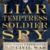 Liar, Temptress, Soldier, Spy: Four Women Undercover in the Civil War