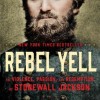 Rebel Yell: The Violence, Passion, and Redemption of Stonewall Jackson