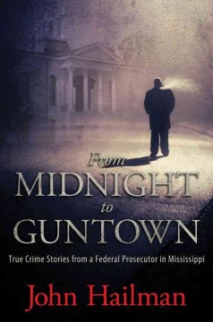 From Midnight to Guntown: True Crime Stories from a Federal Prosecutor in Mississippi