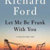 Let Me Be Frank with You: A Frank Bascombe Book