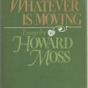 Whatever Is Moving: Essays by Howard Moss