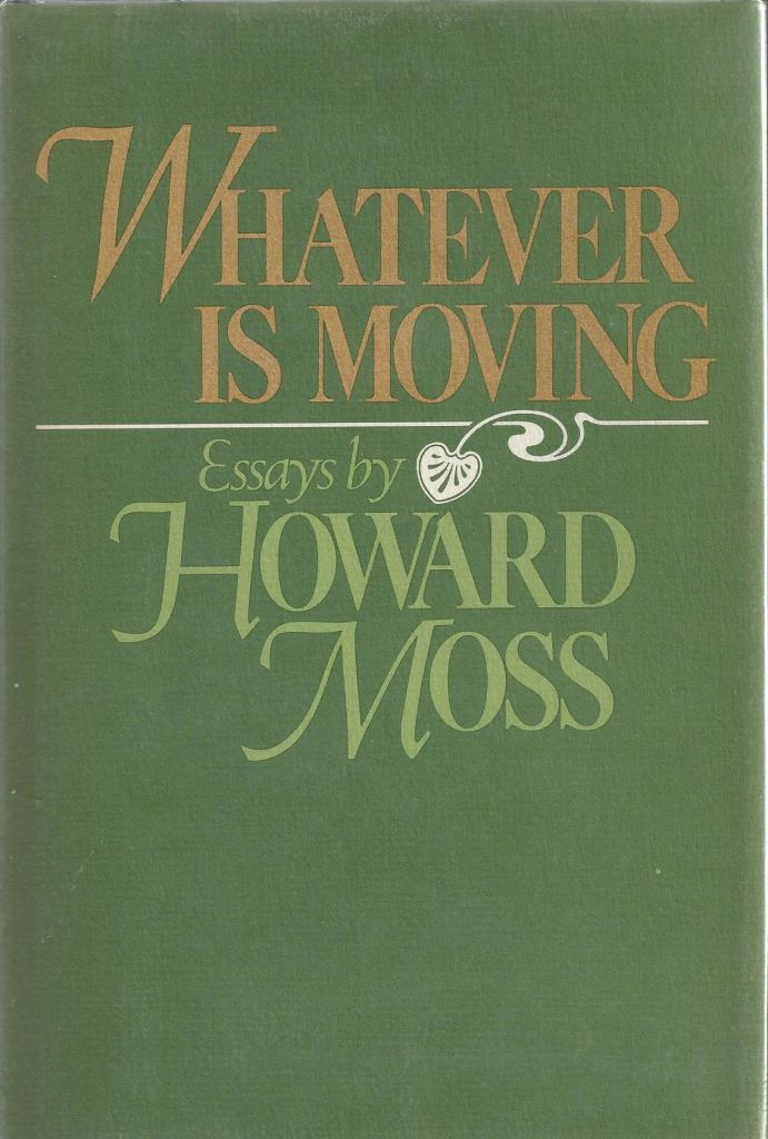 Whatever Is Moving: Essays by Howard Moss
