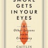 Smoke Gets in Your Eyes: And Other Lessons from the Crematory