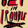 Get in Trouble: Stories