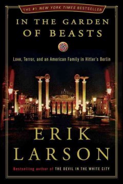 In the Garden of Beasts: Love, Terror, and an American Family in Hitler’s Berlin