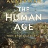 The Human Age: The World Shaped by Us