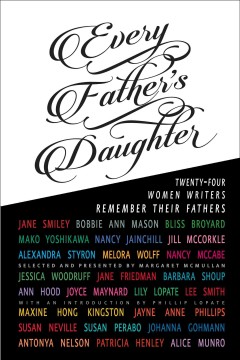 Every Father’s Daughter: Twenty-four Women Writers Remember Their Fathers