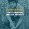 What About This: Collected Poems of Frank Stanford