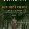 The Wilderness Warrior: Theodore Roosevelt and the Crusade for America